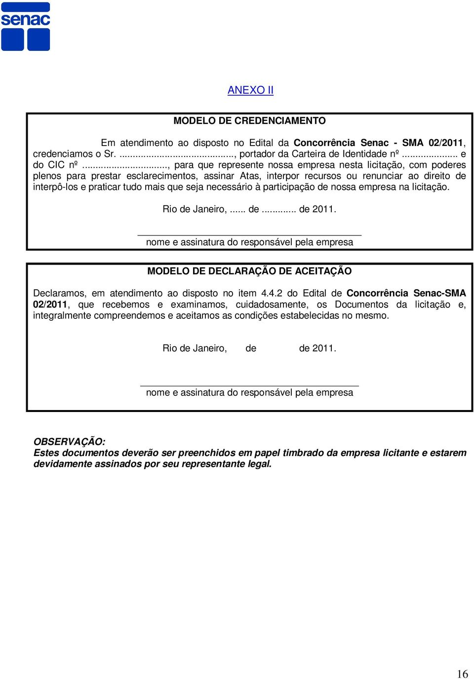 seja necessário à participação de nossa empresa na licitação. Rio de Janeiro,... de... de 2011.