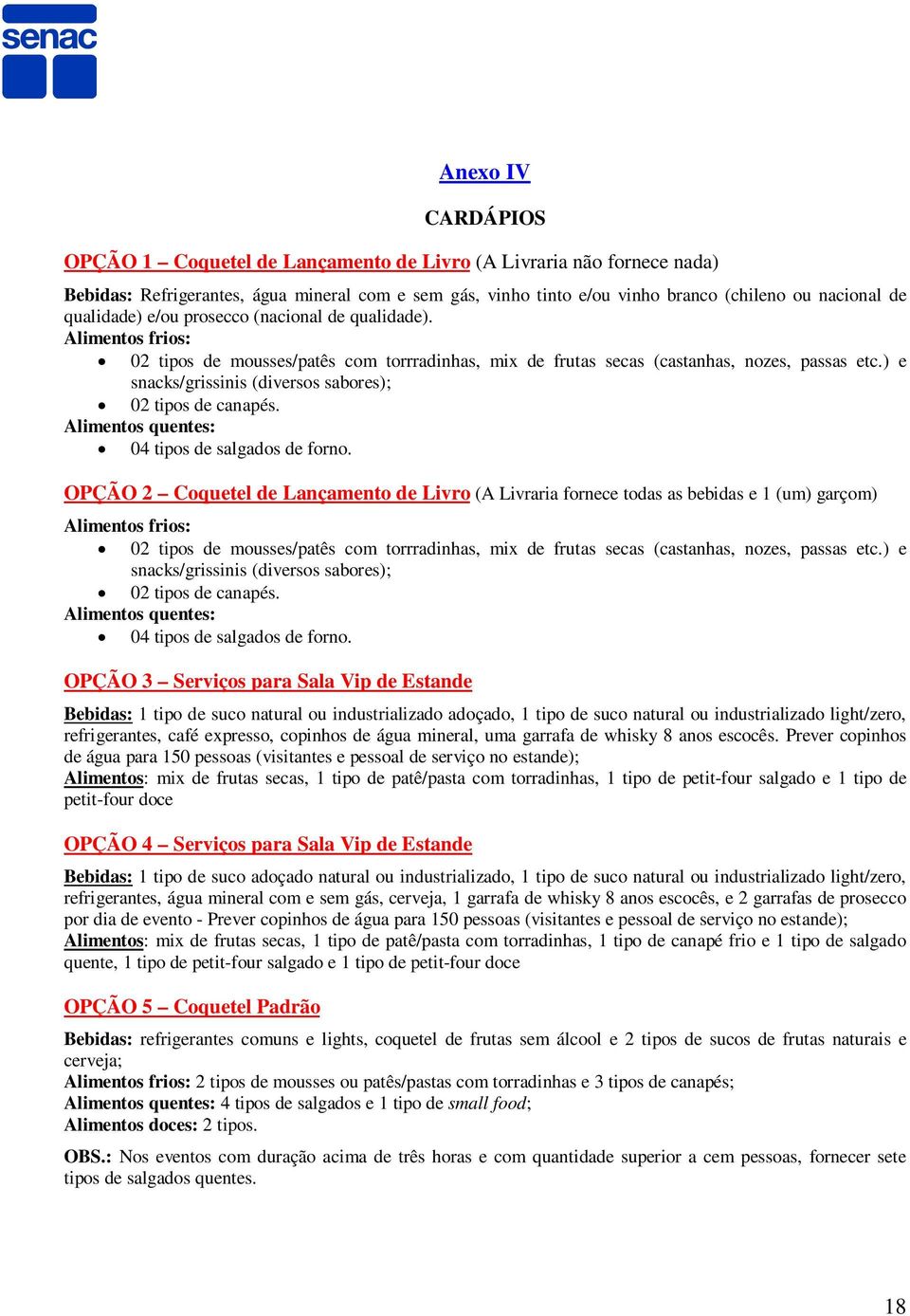 ) e snacks/grissinis (diversos sabores); 02 tipos de canapés. Alimentos quentes: 04 tipos de salgados de forno.