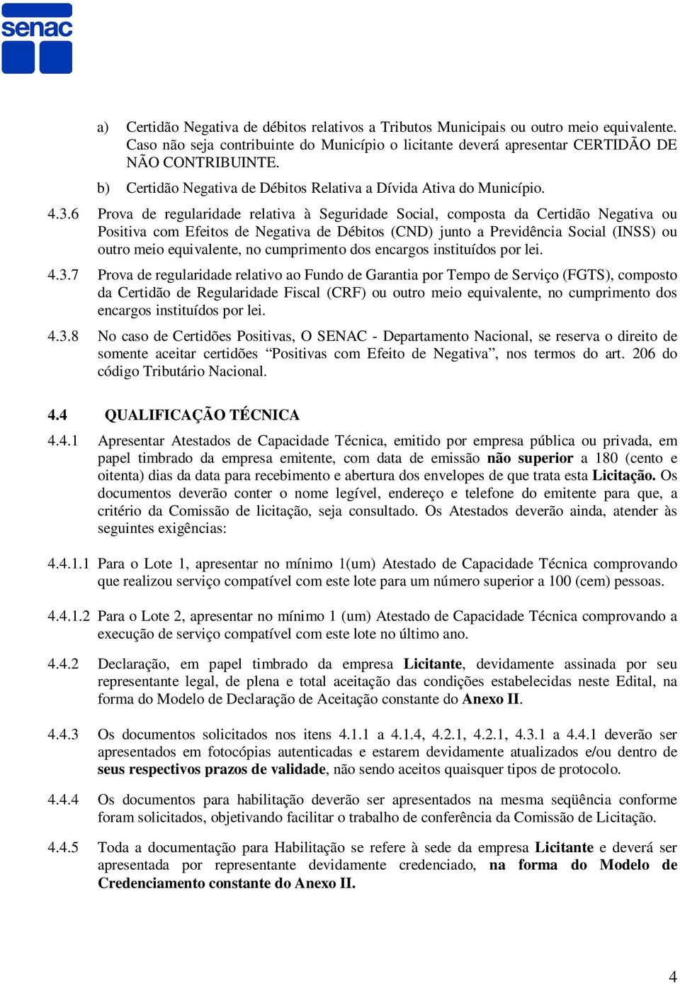 6 Prova de regularidade relativa à Seguridade Social, composta da Certidão Negativa ou Positiva com Efeitos de Negativa de Débitos (CND) junto a Previdência Social (INSS) ou outro meio equivalente,