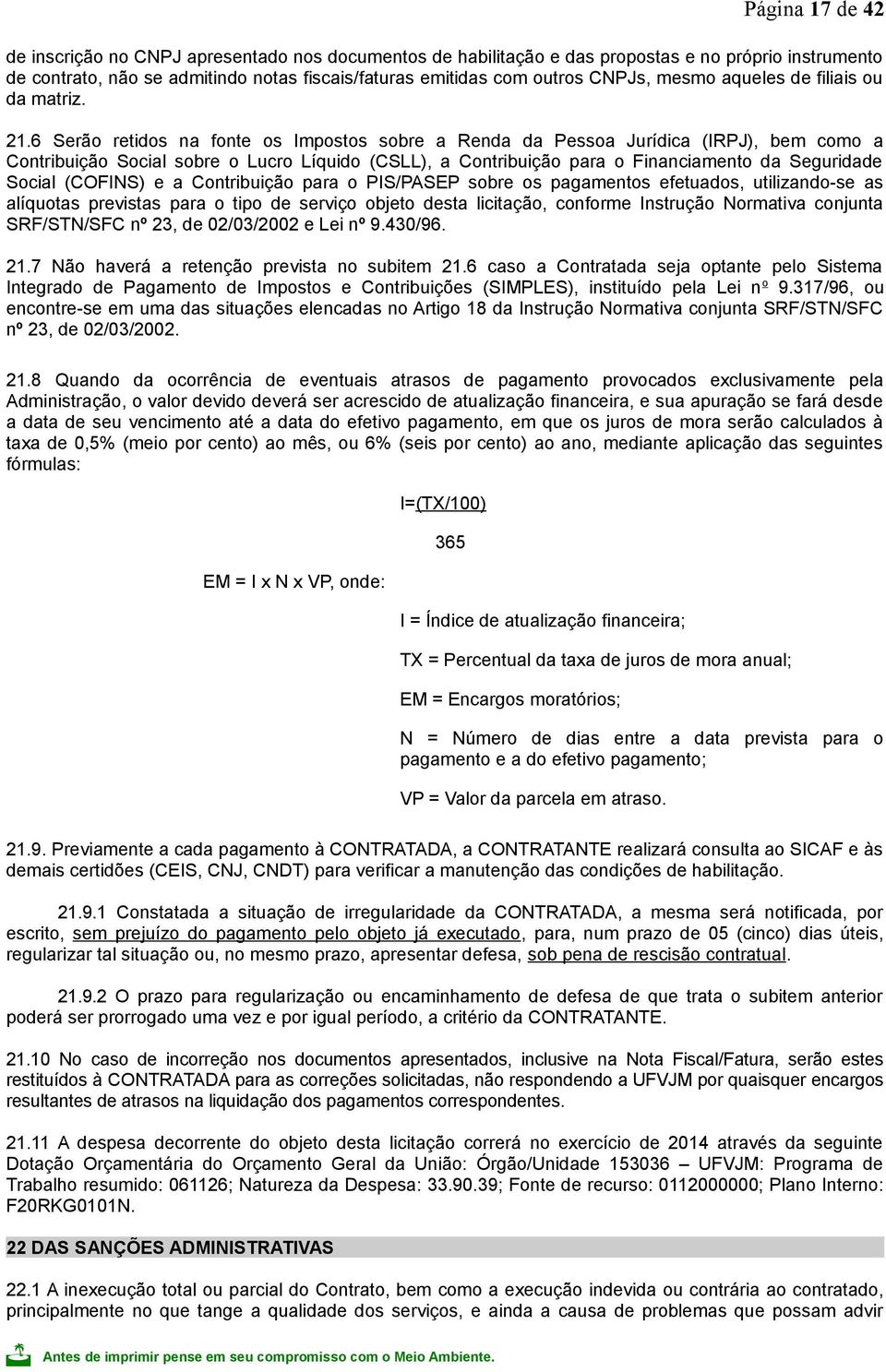 6 Serão retidos na fonte os Impostos sobre a Renda da Pessoa Jurídica (IRPJ), bem como a Contribuição Social sobre o Lucro Líquido (CSLL), a Contribuição para o Financiamento da Seguridade Social