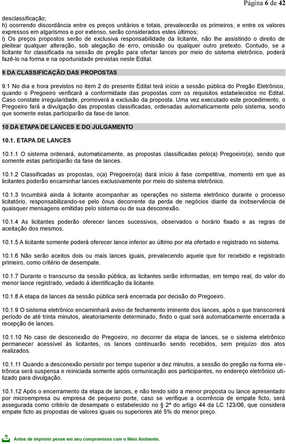 pretexto. Contudo, se a licitante for classificada na sessão de pregão para ofertar lances por meio do sistema eletrônico, poderá fazê-lo na forma e na oportunidade previstas neste Edital.