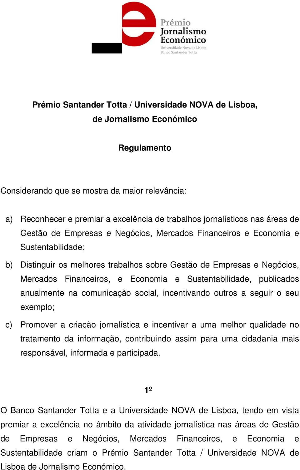 Financeiros, e Economia e Sustentabilidade, publicados anualmente na comunicação social, incentivando outros a seguir o seu exemplo; c) Promover a criação jornalística e incentivar a uma melhor