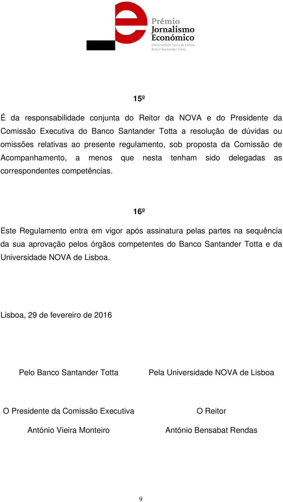 16º Este Regulamento entra em vigor após assinatura pelas partes na sequência da sua aprovação pelos órgãos competentes do Banco Santander Totta e da Universidade