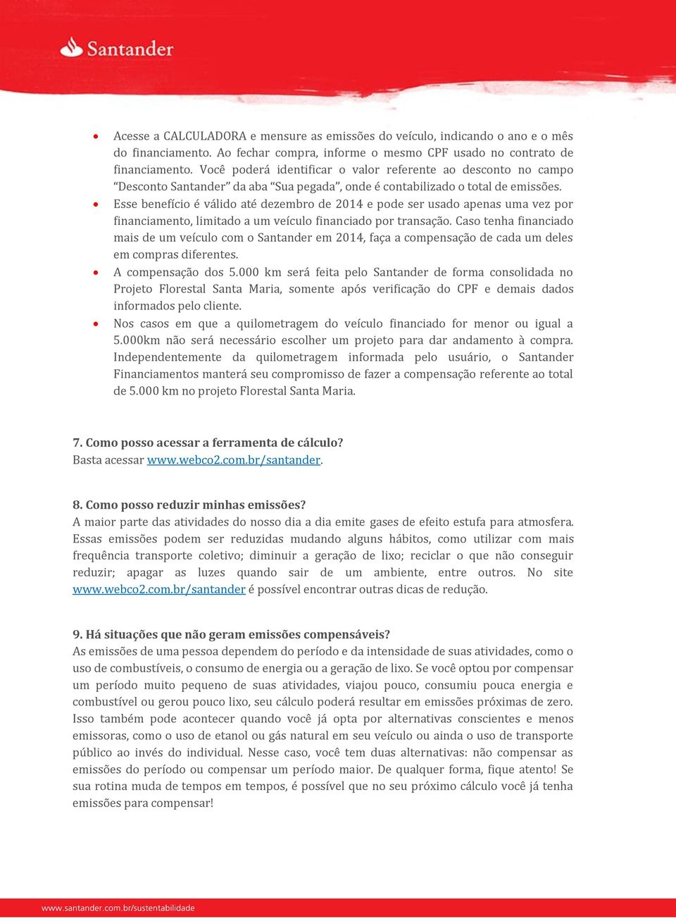 Esse benefício é válido até dezembro de 2014 e pode ser usado apenas uma vez por financiamento, limitado a um veículo financiado por transação.