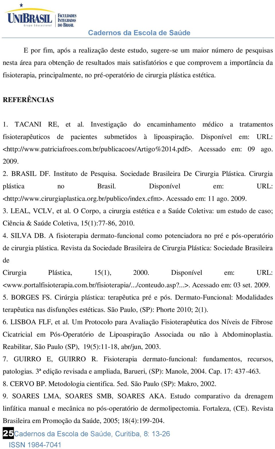 Investigação do encaminhamento médico a tratamentos fisioterapêuticos de pacientes submetidos à lipoaspiração. Disponível em: URL: <http://www.patriciafroes.com.br/publicacoes/artigo%2014.pdf>.