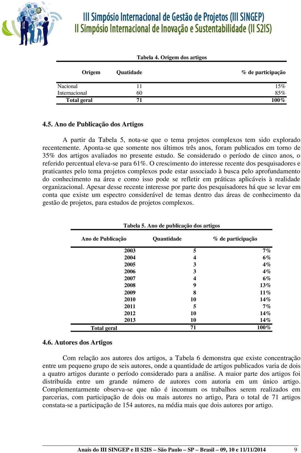 Aponta-se que somente nos últimos três anos, foram publicados em torno de 35% dos artigos avaliados no presente estudo. Se considerado o período de cinco anos, o referido percentual eleva-se para 61%.