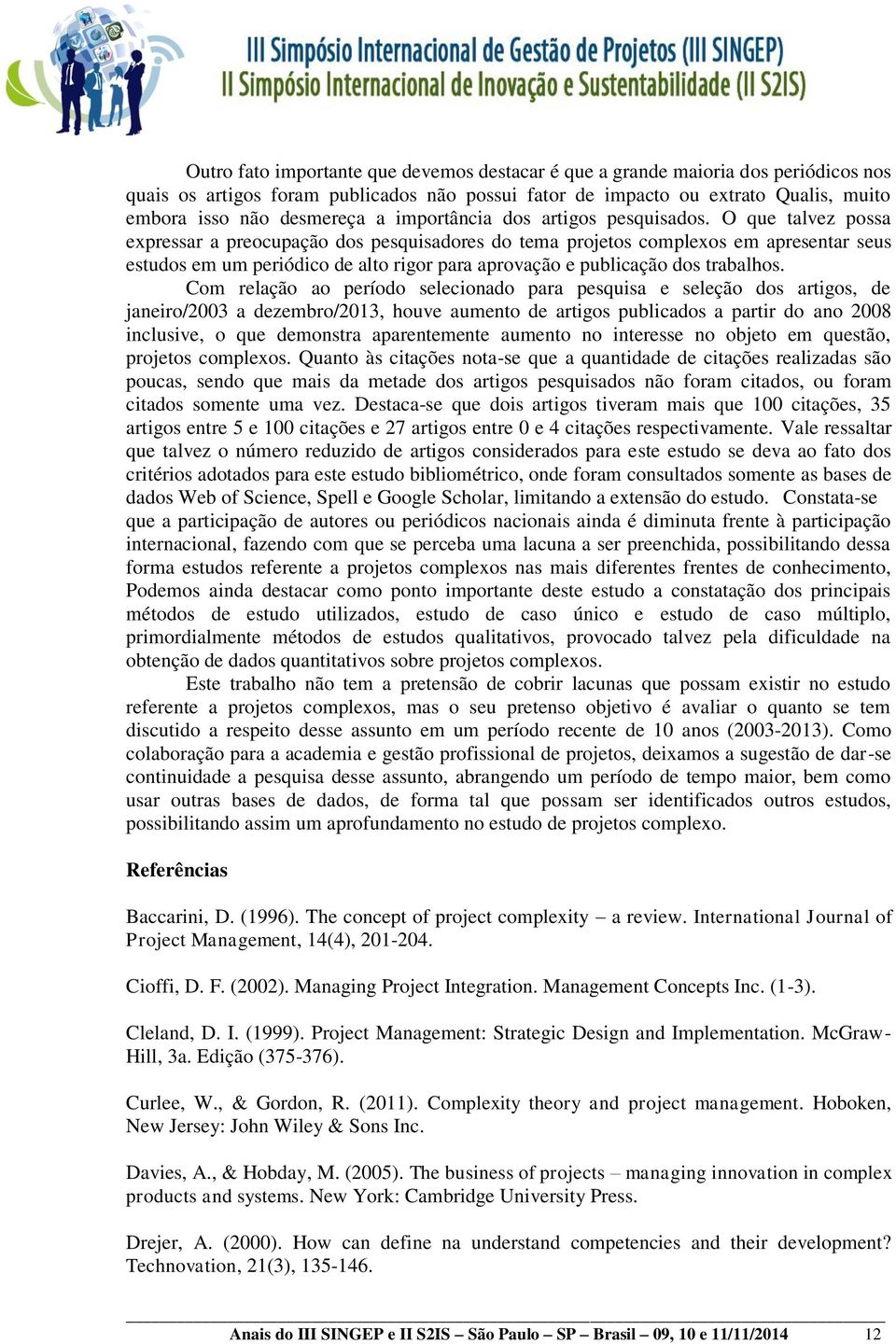 O que talvez possa expressar a preocupação dos pesquisadores do tema projetos complexos em apresentar seus estudos em um periódico de alto rigor para aprovação e publicação dos trabalhos.