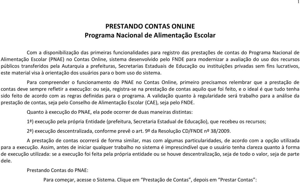 ou instituições privadas sem fins lucrativos, este material visa à orientação dos usuários para o bom uso do sistema.