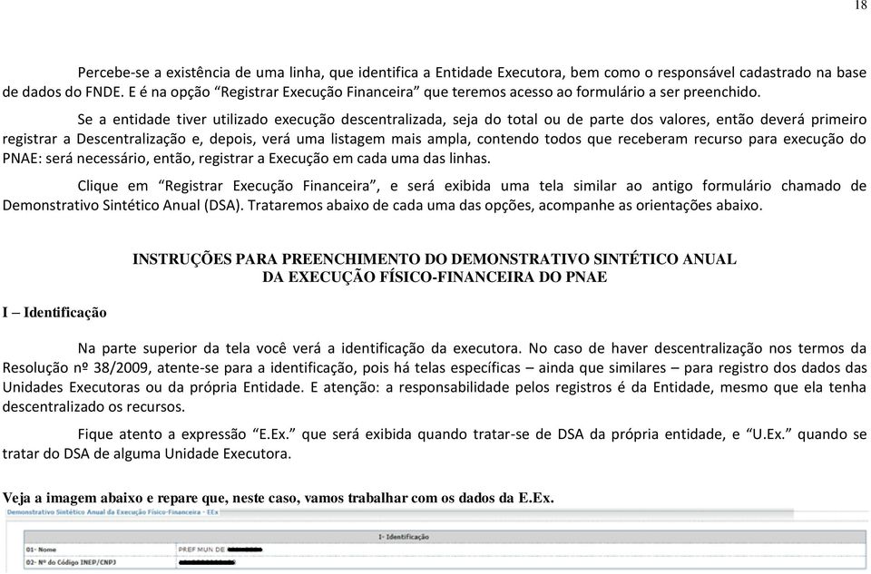 Se a entidade tiver utilizado execução descentralizada, seja do total ou de parte dos valores, então deverá primeiro registrar a Descentralização e, depois, verá uma listagem mais ampla, contendo