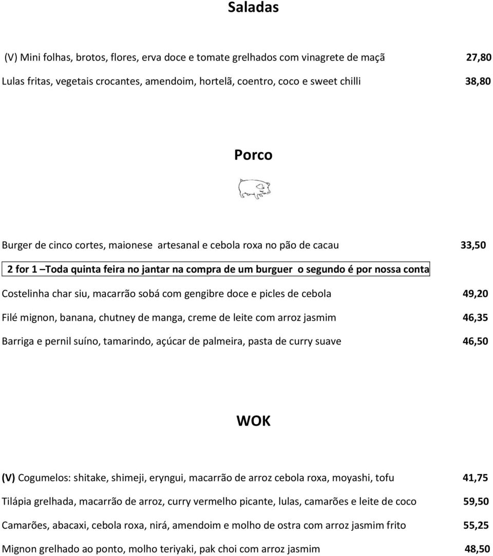 gengibre doce e picles de cebola 49,20 Filé mignon, banana, chutney de manga, creme de leite com arroz jasmim 46,35 Barriga e pernil suíno, tamarindo, açúcar de palmeira, pasta de curry suave 46,50