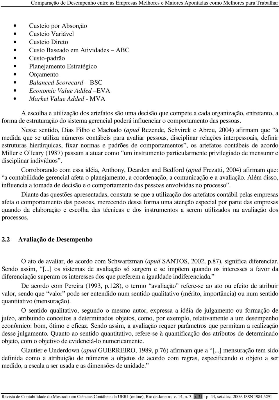 entretanto, a forma de estruturação do sistema gerencial poderá influenciar o comportamento das pessoas.