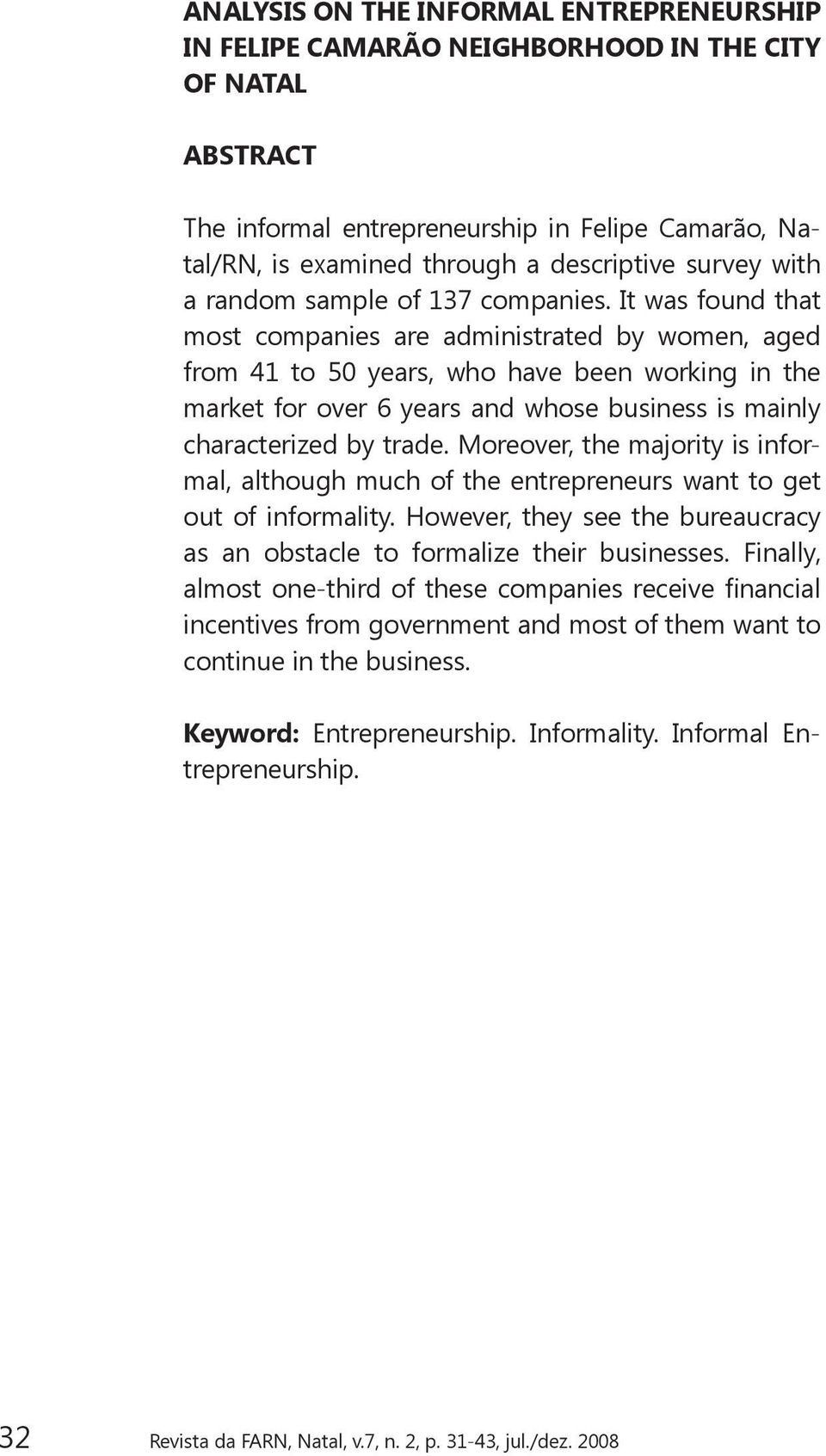 It was found that most companies are administrated by women, aged from 41 to 50 years, who have been working in the market for over 6 years and whose business is mainly characterized by trade.