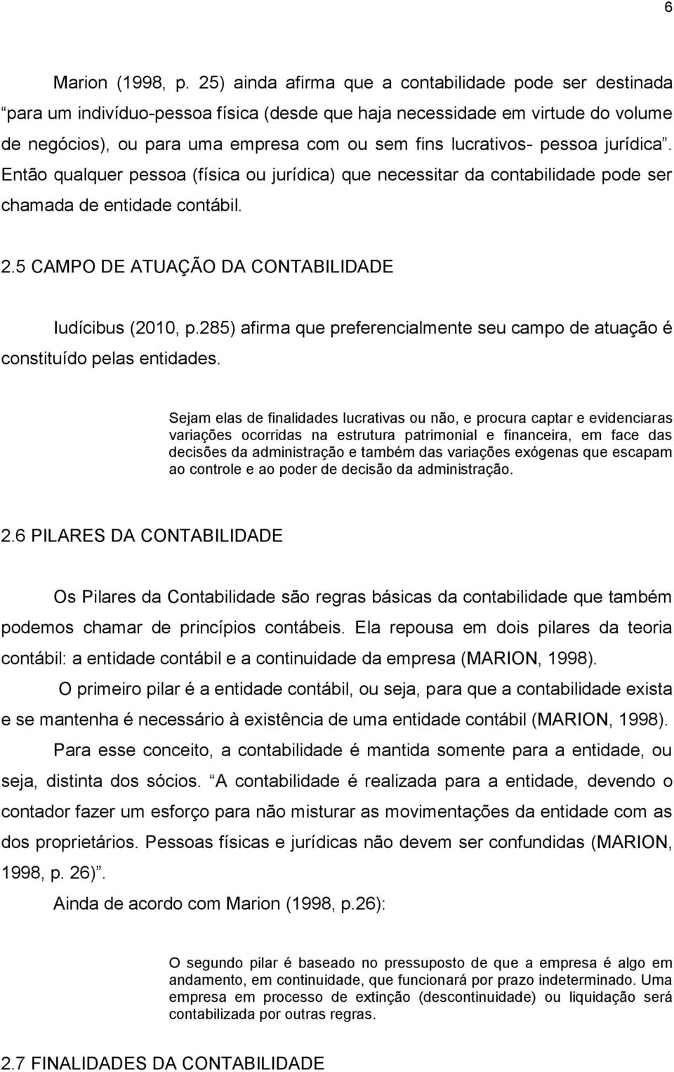 pessoa jurídica. Então qualquer pessoa (física ou jurídica) que necessitar da contabilidade pode ser chamada de entidade contábil. 2.5 CAMPO DE ATUAÇÃO DA CONTABILIDADE Iudícibus (2010, p.