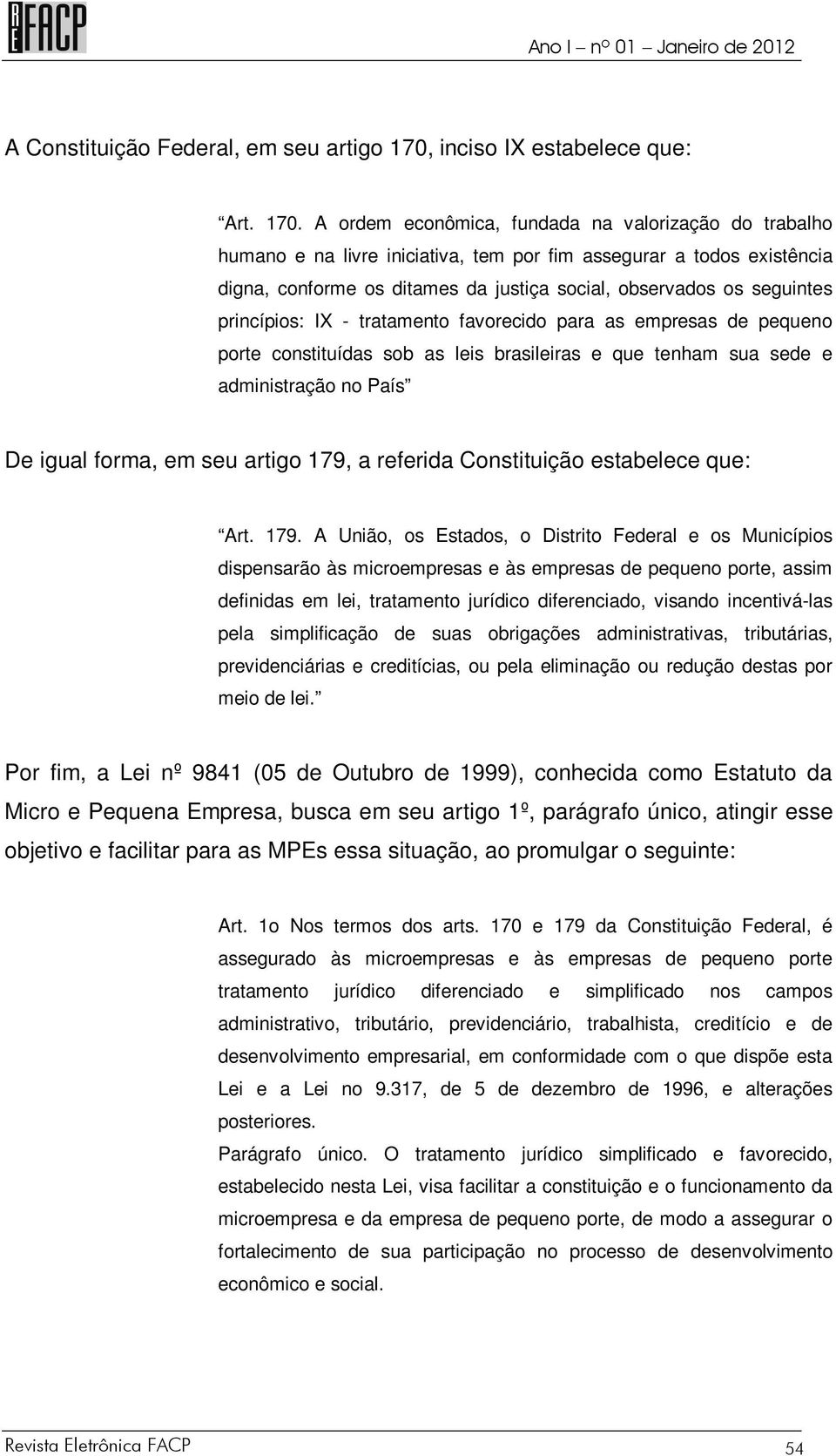 A ordem econômica, fundada na valorização do trabalho humano e na livre iniciativa, tem por fim assegurar a todos existência digna, conforme os ditames da justiça social, observados os seguintes