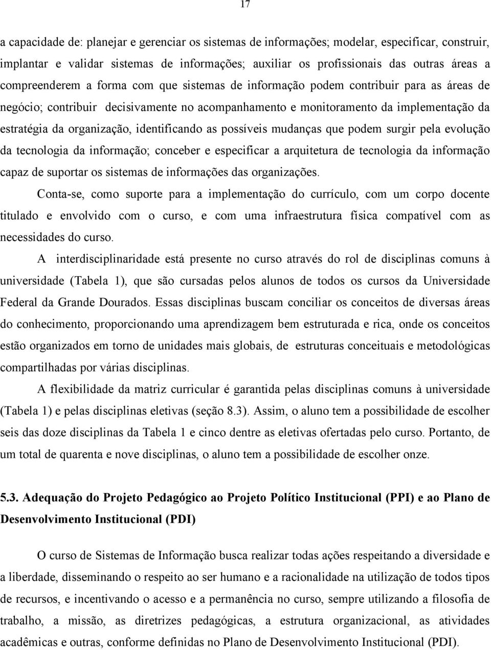 organização, identificando as possíveis mudanças que podem surgir pela evolução da tecnologia da informação; conceber e especificar a arquitetura de tecnologia da informação capaz de suportar os