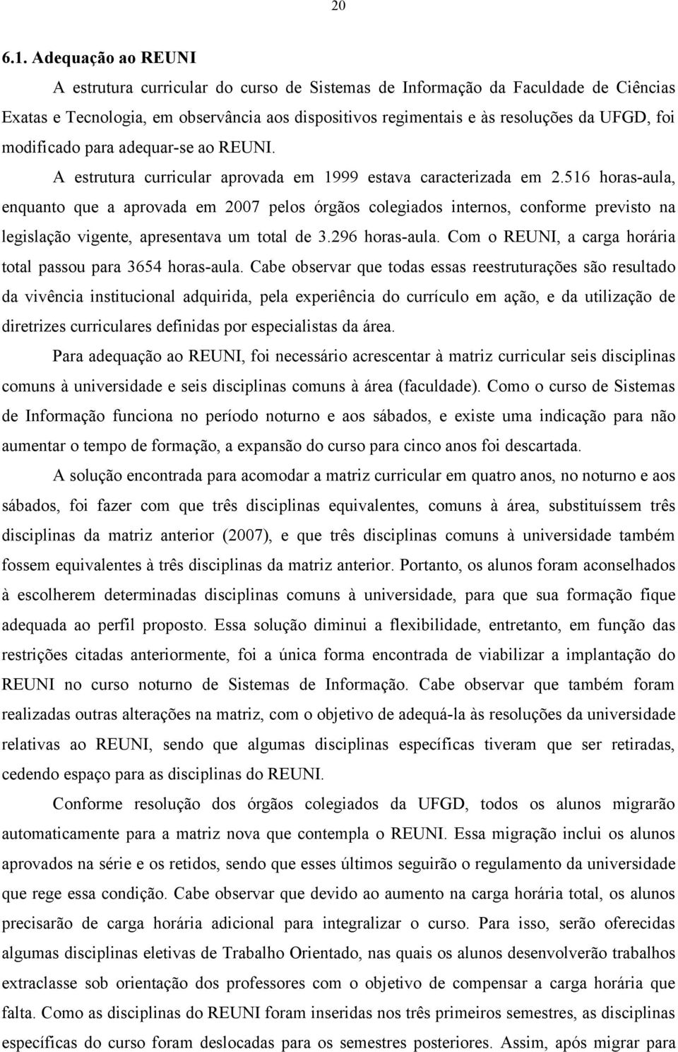 modificado para adequar-se ao REUNI. A estrutura curricular aprovada em 1999 estava caracterizada em 2.