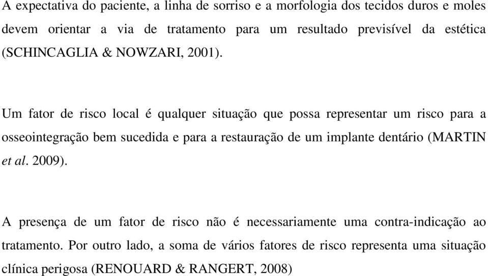 Um fator de risco local é qualquer situação que possa representar um risco para a osseointegração bem sucedida e para a restauração de um