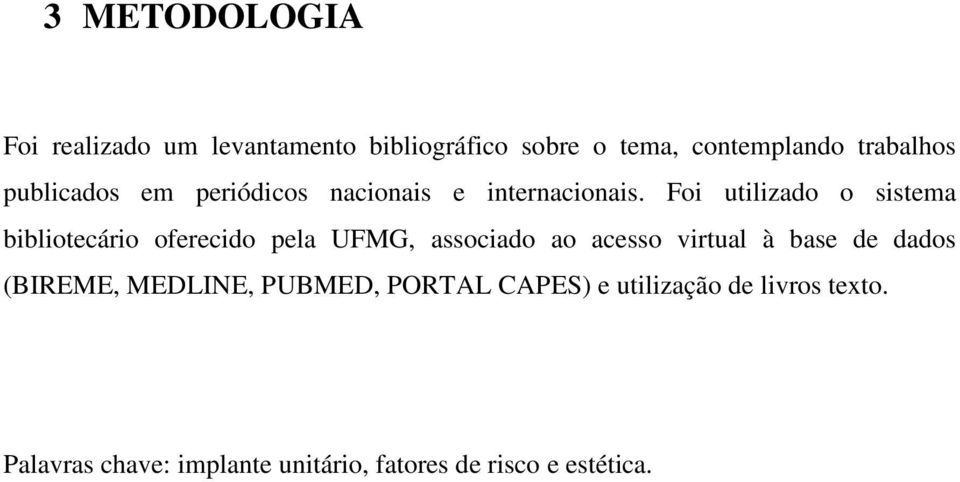 Foi utilizado o sistema bibliotecário oferecido pela UFMG, associado ao acesso virtual à base