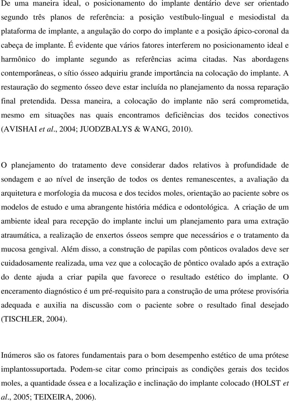 Nas abordagens contemporâneas, o sítio ósseo adquiriu grande importância na colocação do implante.