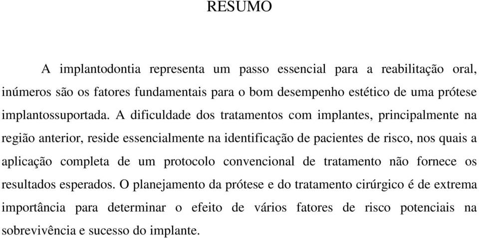 A dificuldade dos tratamentos com implantes, principalmente na região anterior, reside essencialmente na identificação de pacientes de risco, nos quais a