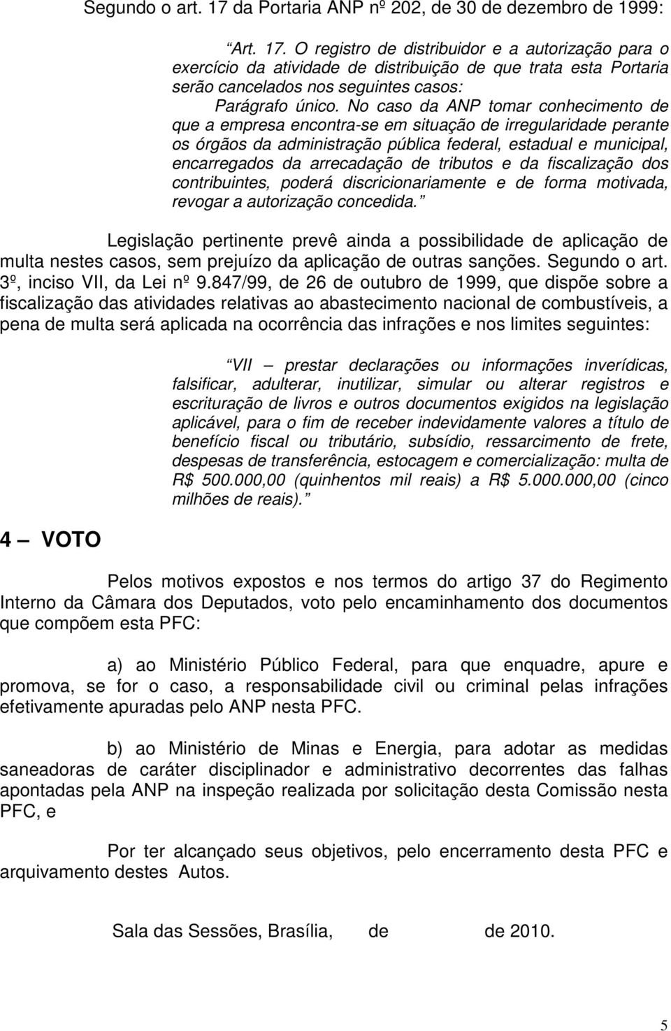 tributos e da fiscalização dos contribuintes, poderá discricionariamente e de forma motivada, revogar a autorização concedida.