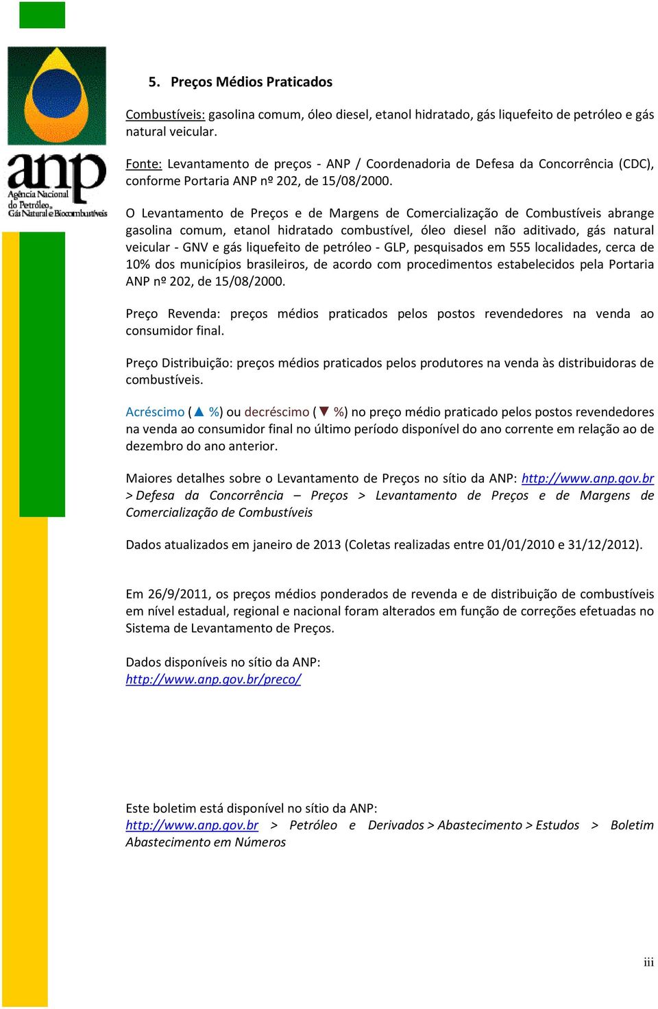 O Levantamento de Preços e de Margens de Comercialização de Combustíveis abrange gasolina comum, etanol hidratado combustível, óleo diesel não aditivado, gás natural veicular - GNV e gás liquefeito