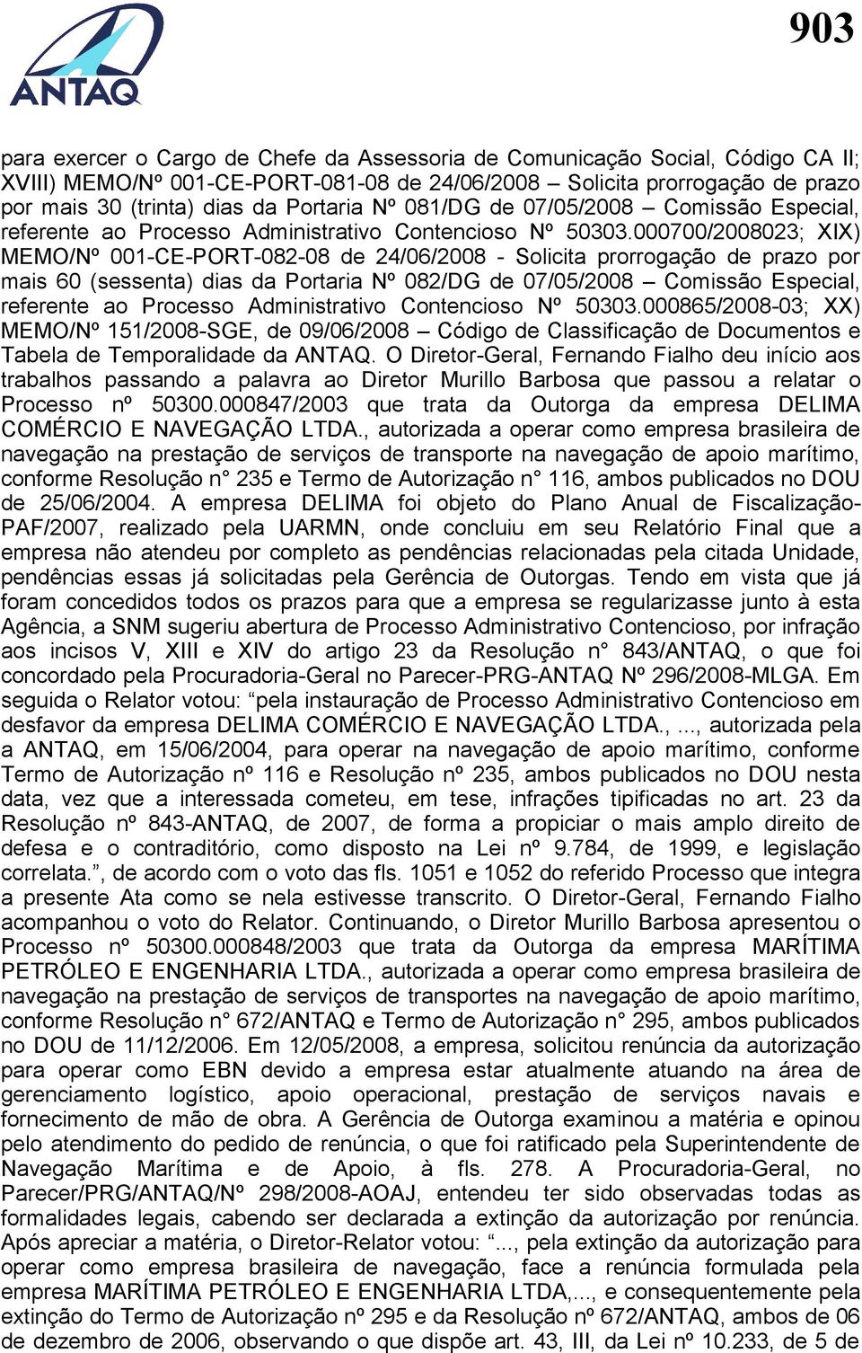 000700/2008023; XIX) MEMO/Nº 001-CE-PORT-082-08 de 24/06/2008 - Solicita prorrogação de prazo por mais 60 (sessenta) dias da Portaria Nº 082/DG de 07/05/2008 Comissão Especial, referente ao Processo