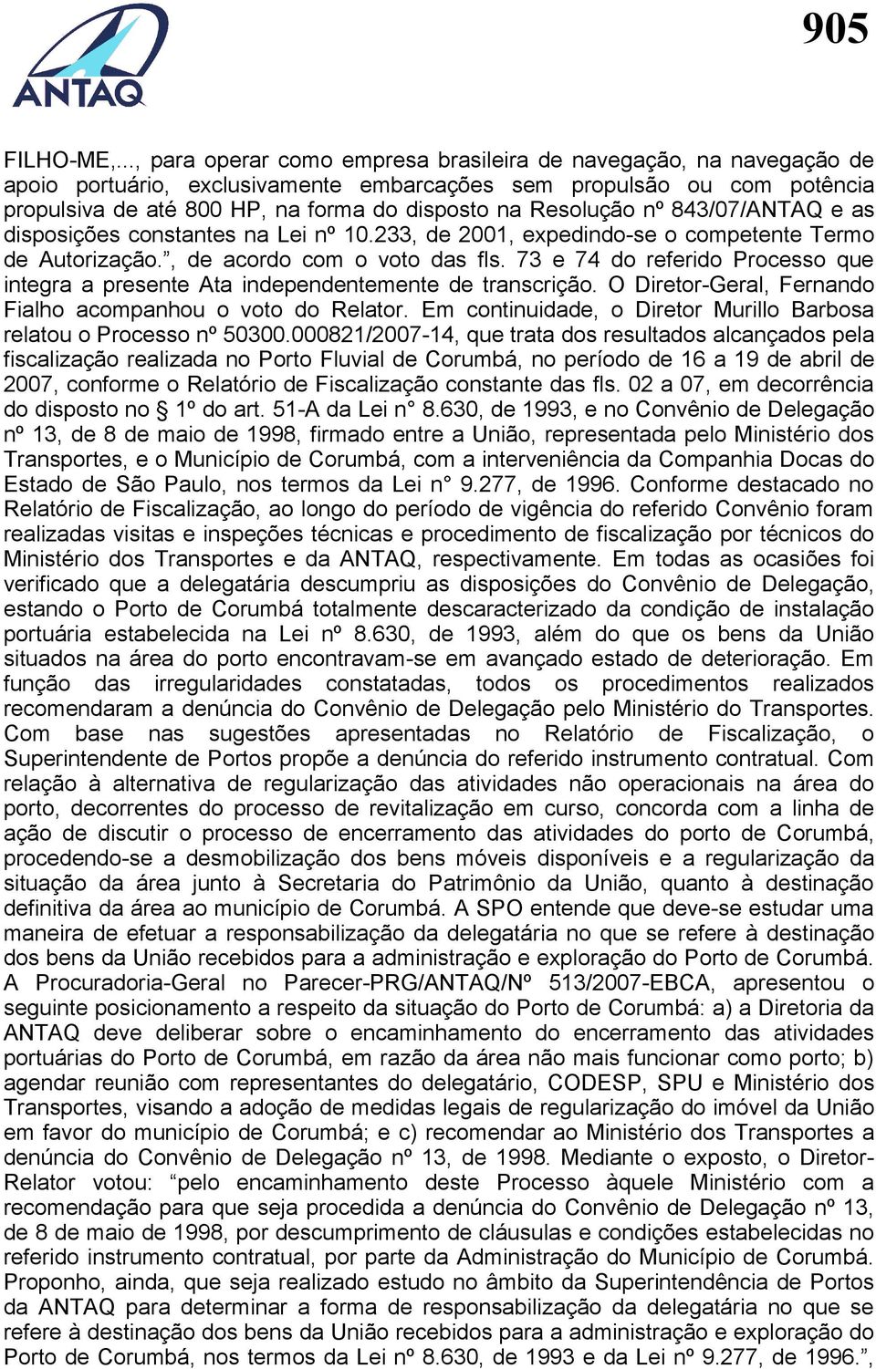 Resolução nº 843/07/ANTAQ e as disposições constantes na Lei nº 10.233, de 2001, expedindo-se o competente Termo de Autorização., de acordo com o voto das fls.