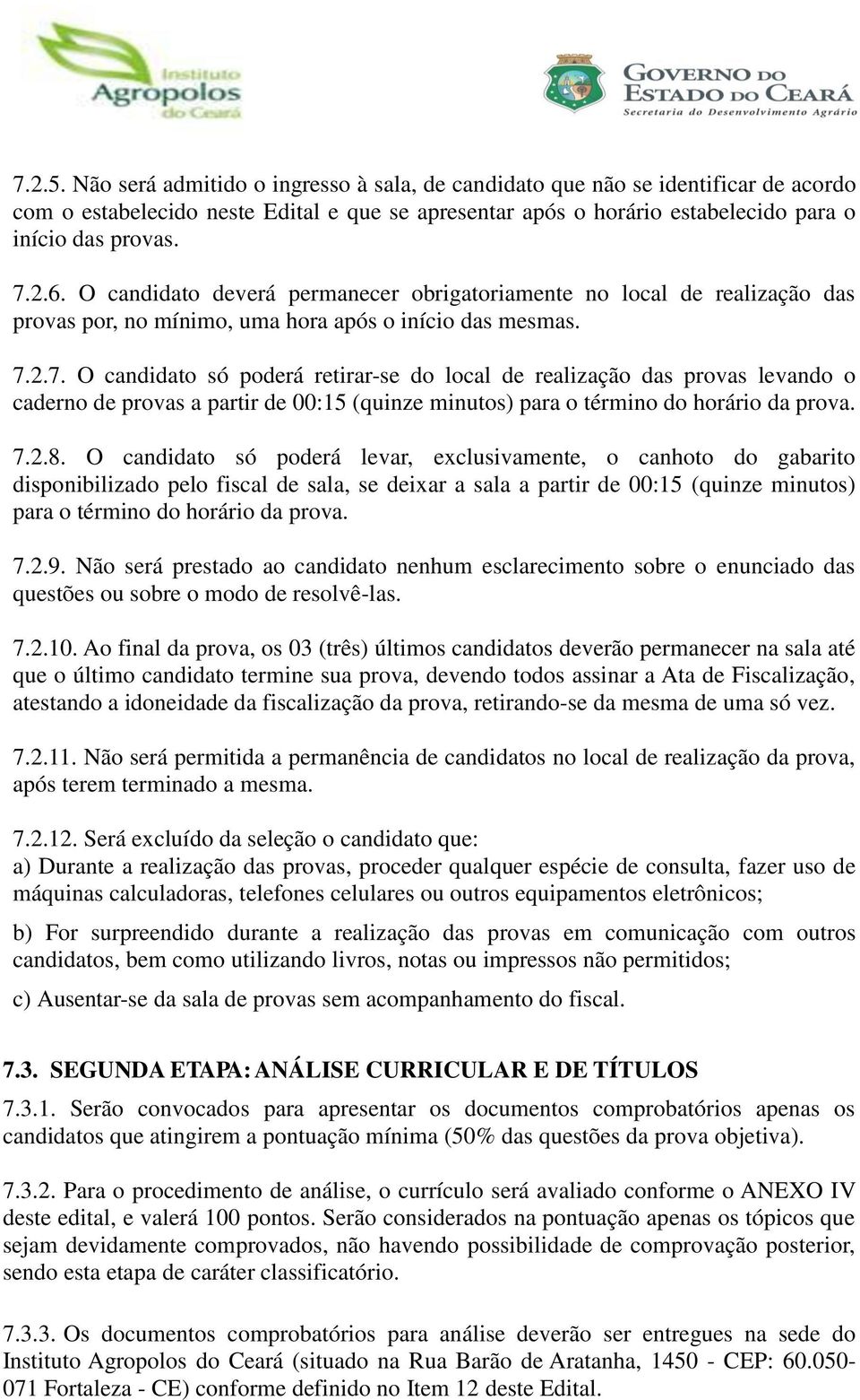 2.7. O candidato só poderá retirar-se do local de realização das provas levando o caderno de provas a partir de 00:15 (quinze minutos) para o término do horário da prova. 7.2.8.