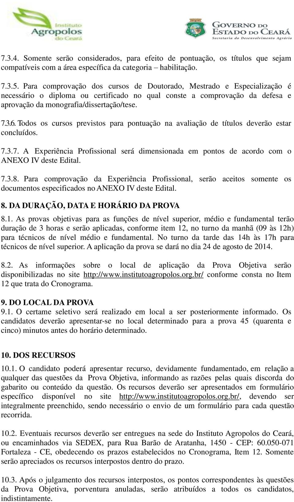 Todos os cursos previstos para pontuação na avaliação de títulos deverão estar concluídos. 7.3.7. A Experiência Profissional será dimensionada em pontos de acordo com o ANEXO IV deste Edital. 7.3.8.