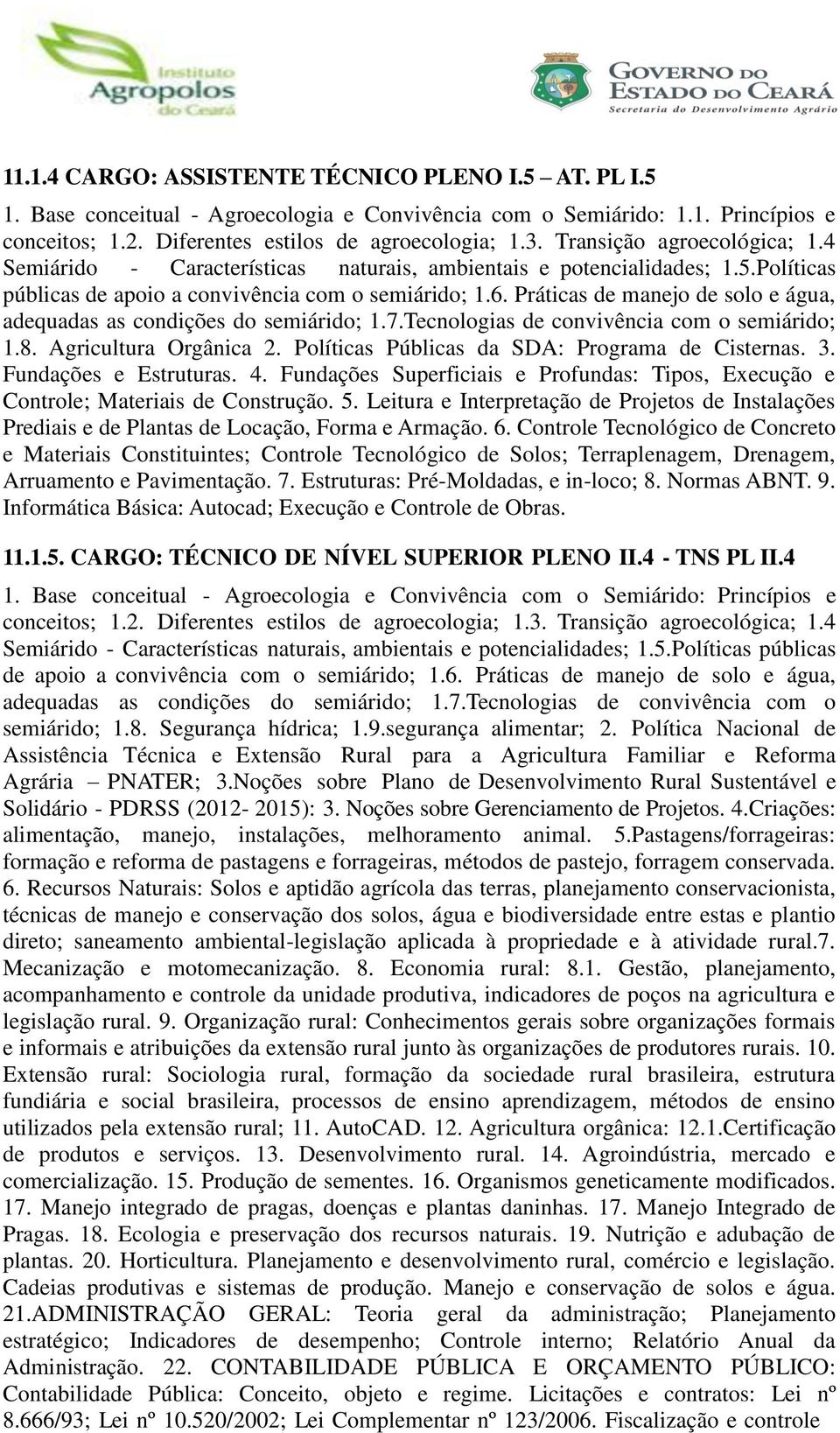 Práticas de manejo de solo e água, adequadas as condições do semiárido; 1.7.Tecnologias de convivência com o semiárido; 1.8. Agricultura Orgânica 2. Políticas Públicas da SDA: Programa de Cisternas.