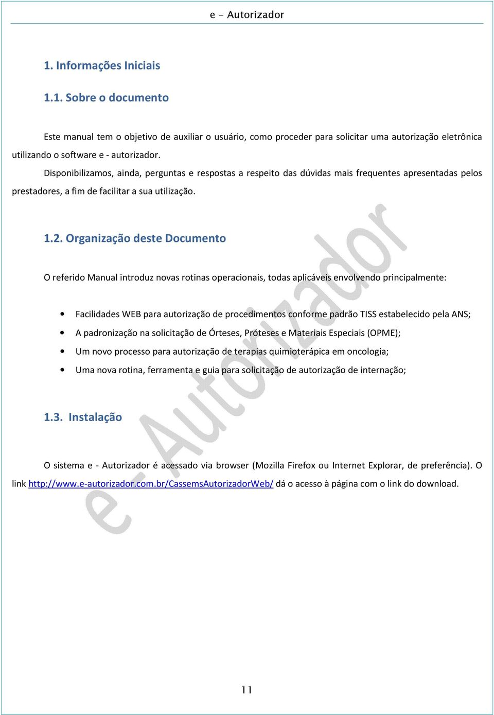 Organização deste Documento O referido Manual introduz novas rotinas operacionais, todas aplicáveis envolvendo principalmente: Facilidades WEB para autorização de procedimentos conforme padrão TISS