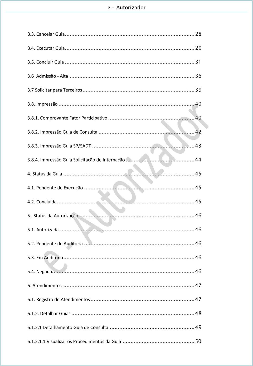 Pendente de Execução... 45 4.2. Concluída... 45 5. Status da Autorização... 46 5.1. Autorizada... 46 5.2. Pendente de Auditoria... 46 5.3. Em Auditoria... 46 5.4. Negada... 46 6.