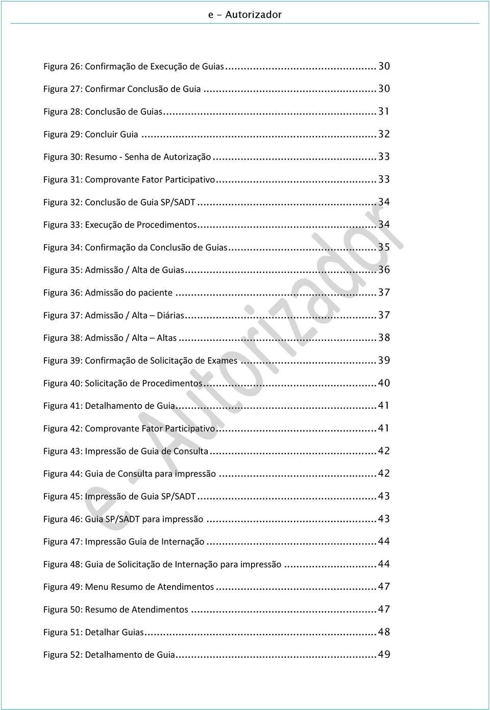 .. 34 Figura 34: Confirmação da Conclusão de Guias... 35 Figura 35: Admissão / Alta de Guias... 36 Figura 36: Admissão do paciente... 37 Figura 37: Admissão / Alta Diárias.