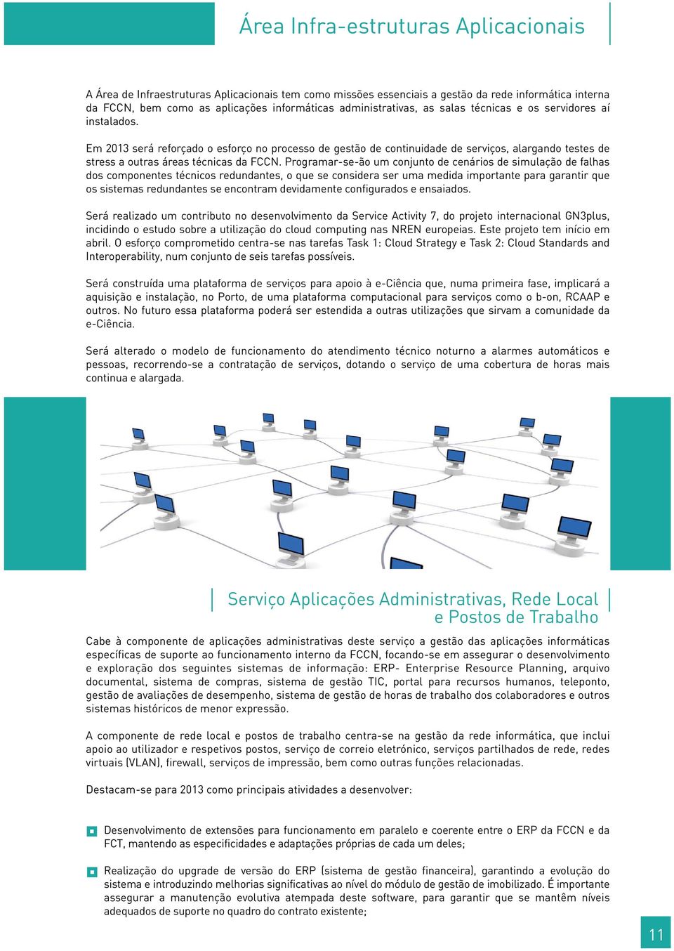 Em 2013 será reforçado o esforço no processo de gestão de continuidade de serviços, alargando testes de stress a outras áreas técnicas da FCCN.