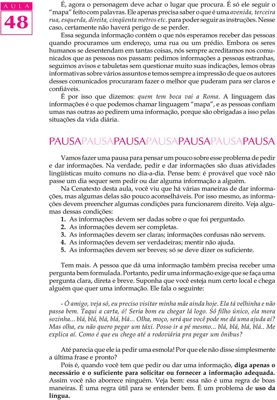 Essa segunda informação contém o que nós esperamos receber das pessoas quando procuramos um endereço, uma rua ou um prédio.