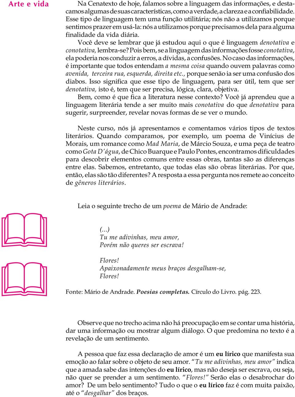 Você deve se lembrar que já estudou aqui o que é linguagem denotativa e conotativa, lembra-se?