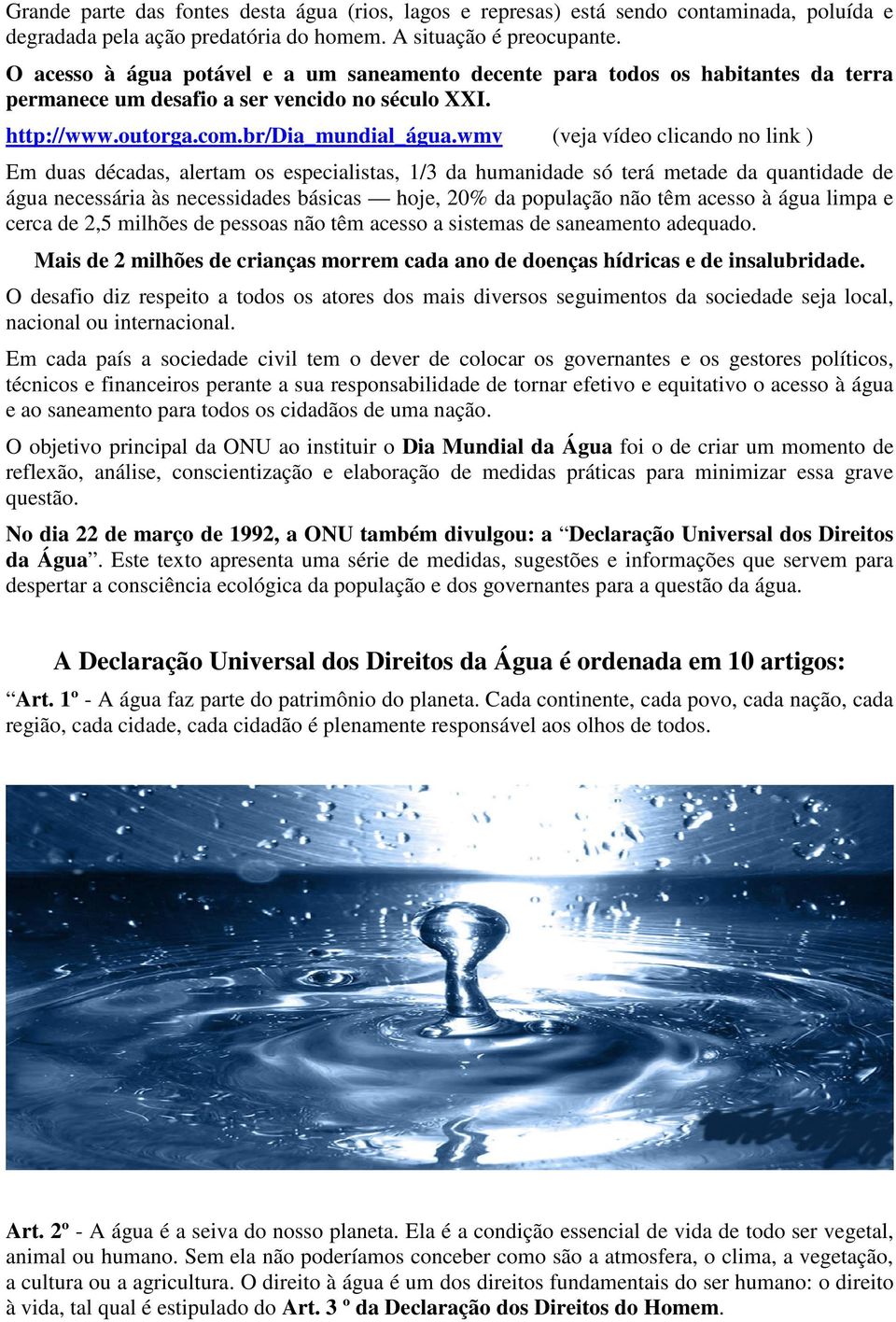 wmv (veja vídeo clicando no link ) Em duas décadas, alertam os especialistas, 1/3 da humanidade só terá metade da quantidade de água necessária às necessidades básicas hoje, 20% da população não têm