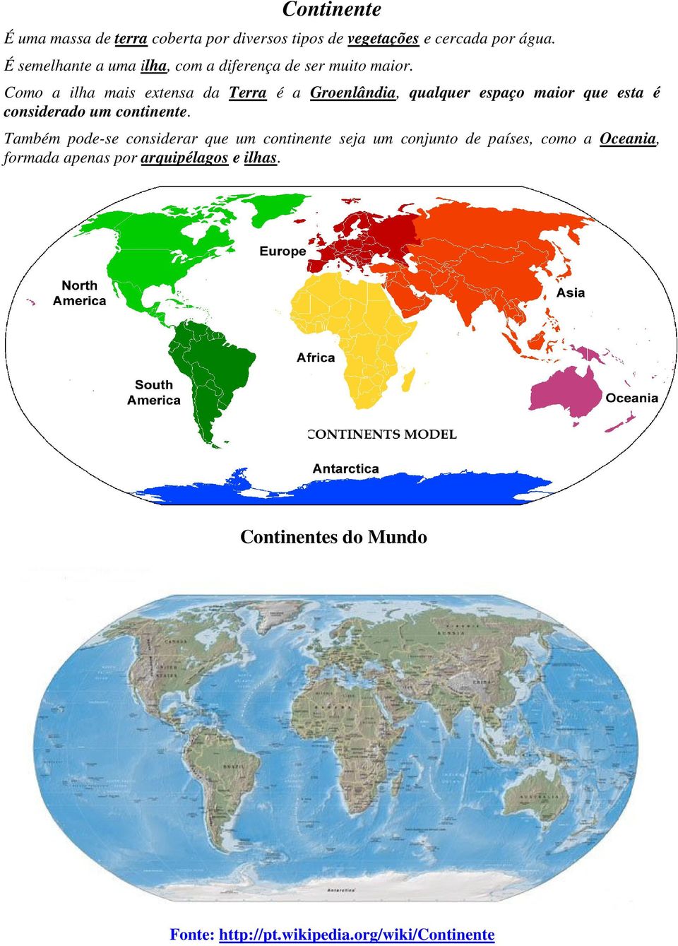 Como a ilha mais extensa da Terra é a Groenlândia, qualquer espaço maior que esta é considerado um continente.