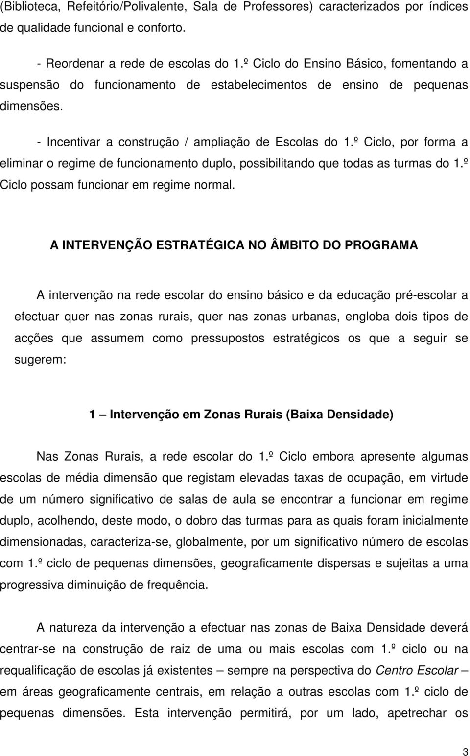 º Ciclo, por forma a eliminar o regime de funcionamento duplo, possibilitando que todas as turmas do 1.º Ciclo possam funcionar em regime normal.