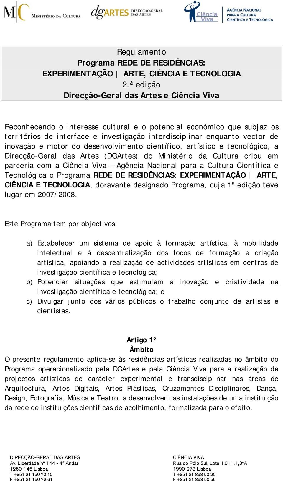 inovação e motor do desenvolvimento científico, artístico e tecnológico, a Direcção-Geral das Artes (DGArtes) do Ministério da Cultura criou em parceria com a Ciência Viva Agência Nacional para a