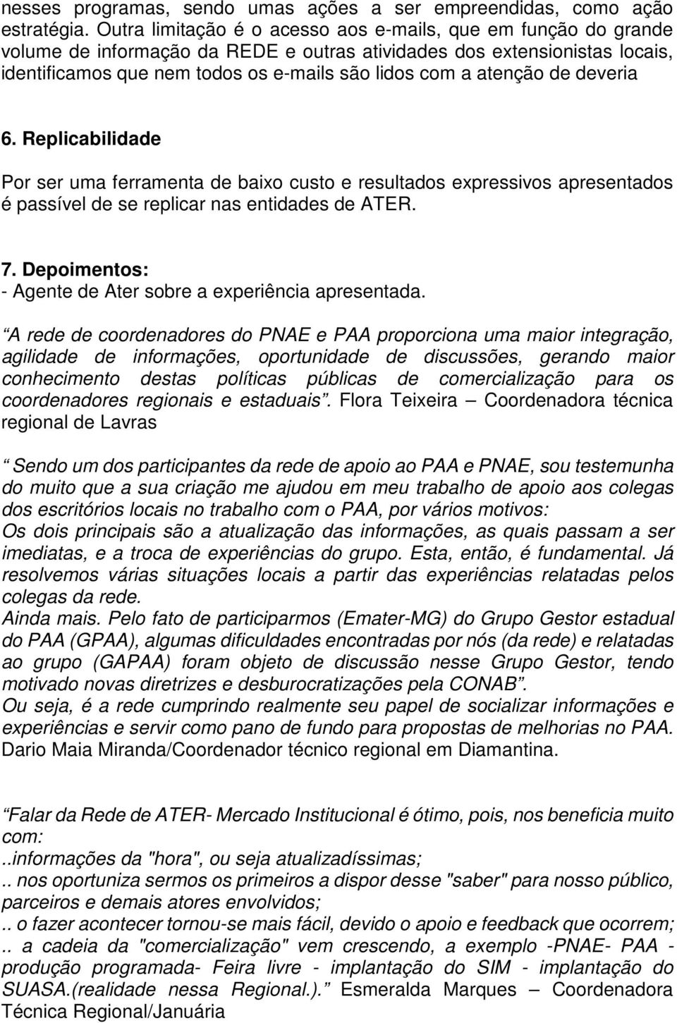 atenção de deveria 6. Replicabilidade Por ser uma ferramenta de baixo custo e resultados expressivos apresentados é passível de se replicar nas entidades de ATER. 7.