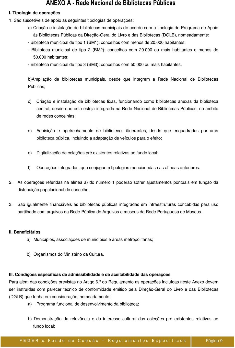 Direção-Geral do Livro e das Bibliotecas (DGLB), nomeadamente: - Biblioteca municipal de tipo 1 (BM1): concelhos com menos de 20.