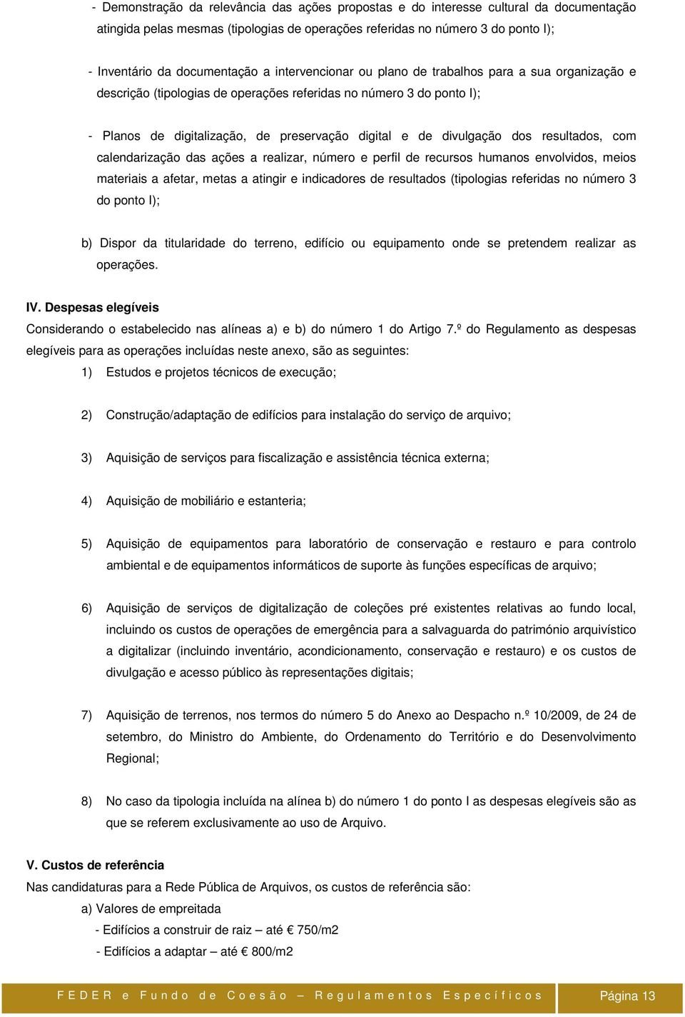 dos resultados, com calendarização das ações a realizar, número e perfil de recursos humanos envolvidos, meios materiais a afetar, metas a atingir e indicadores de resultados (tipologias referidas no