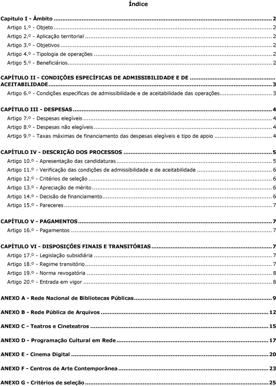 .. 3 CAPÍTULO III - DESPESAS... 4 Artigo 7.º - Despesas elegíveis... 4 Artigo 8.º - Despesas não elegíveis... 4 Artigo 9.º - Taxas máximas de financiamento das despesas elegíveis e tipo de apoio.