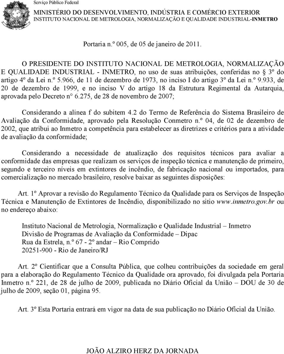 º 5.966, de 11 de dezembro de 1973, no inciso I do artigo 3º da Lei n.º 9.933, de 20 de dezembro de 1999, e no inciso V do artigo 18 da Estrutura Regimental da Autarquia, aprovada pelo Decreto n 6.