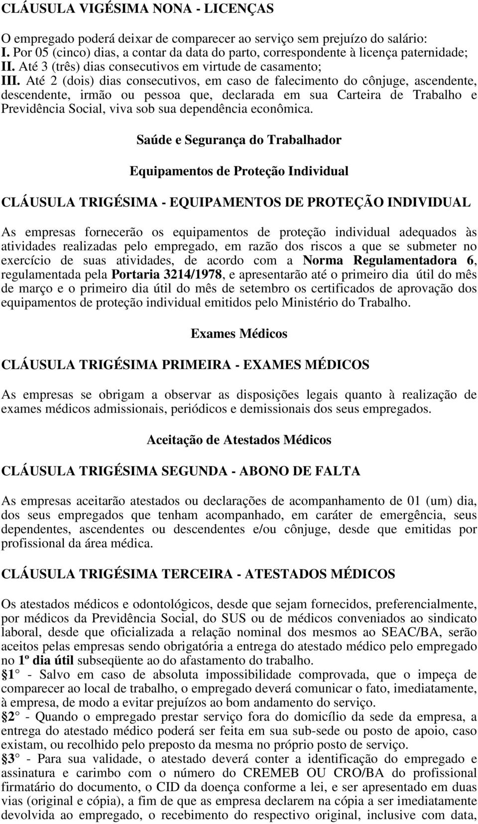 Até 2 (dois) dias consecutivos, em caso de falecimento do cônjuge, ascendente, descendente, irmão ou pessoa que, declarada em sua Carteira de Trabalho e Previdência Social, viva sob sua dependência