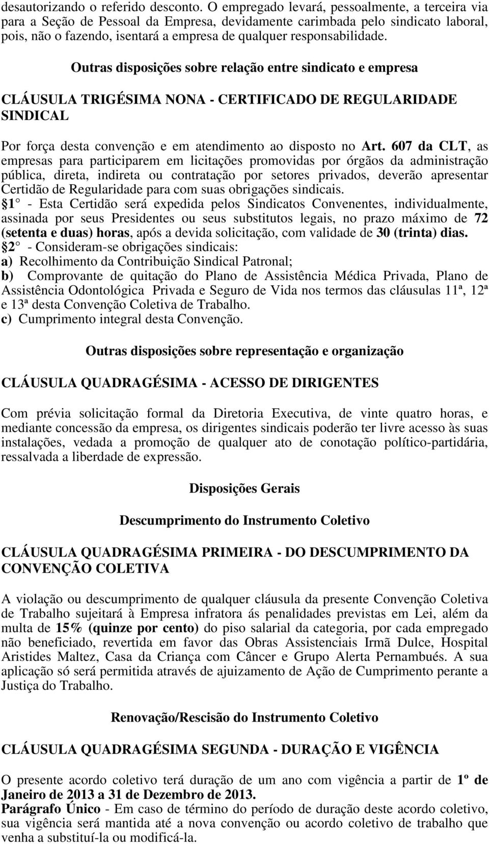 Outras disposições sobre relação entre sindicato e empresa CLÁUSULA TRIGÉSIMA NONA - CERTIFICADO DE REGULARIDADE SINDICAL Por força desta convenção e em atendimento ao disposto no Art.