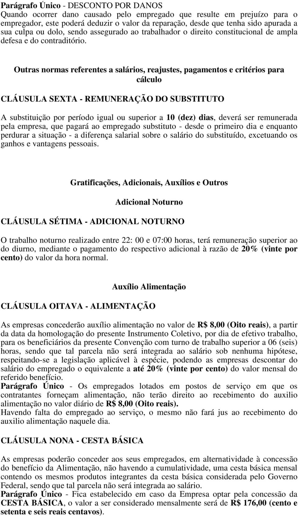 Outras normas referentes a salários, reajustes, pagamentos e critérios para cálculo CLÁUSULA SEXTA - REMUNERAÇÃO DO SUBSTITUTO A substituição por período igual ou superior a 10 (dez) dias, deverá ser