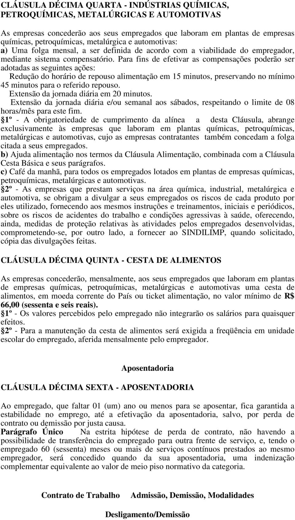 Para fins de efetivar as compensações poderão ser adotadas as seguintes ações: Redução do horário de repouso alimentação em 15 minutos, preservando no mínimo 45 minutos para o referido repouso.